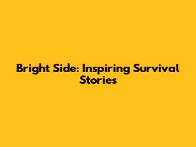 Bright Side: Inspiring Survival Stories