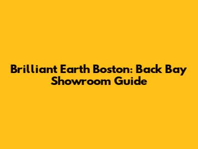 Brilliant Earth Boston: Back Bay Showroom Guide