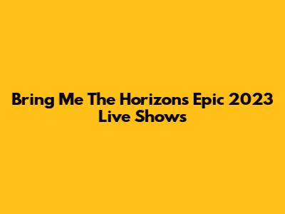 Bring Me The Horizon's Epic 2023 Live Shows