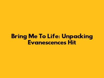 Bring Me To Life: Unpacking Evanescence's Hit