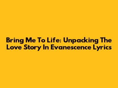 Bring Me To Life: Unpacking The Love Story In Evanescence Lyrics