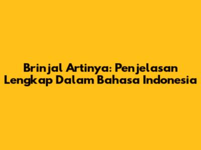 Brinjal Artinya: Penjelasan Lengkap Dalam Bahasa Indonesia