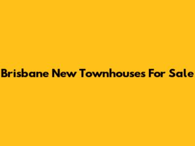 Brisbane New Townhouses For Sale