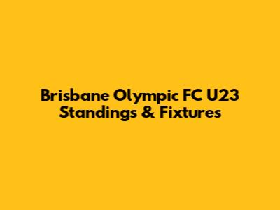 Brisbane Olympic FC U23 Standings & Fixtures