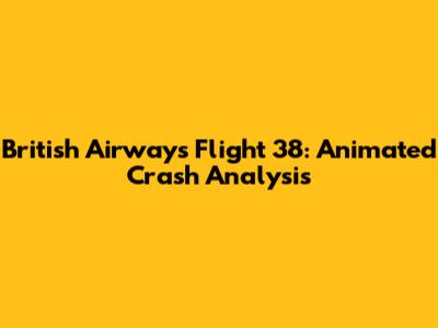 British Airways Flight 38: Animated Crash Analysis