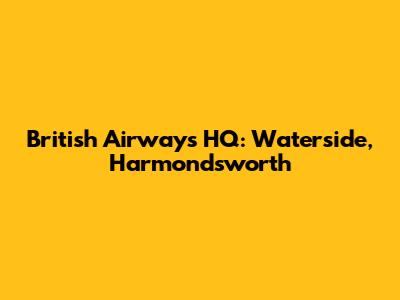 British Airways HQ: Waterside, Harmondsworth