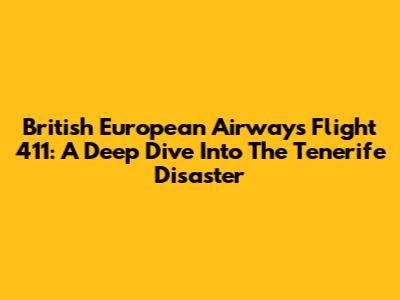 British European Airways Flight 411: A Deep Dive Into The Tenerife Disaster