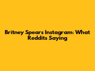 Britney Spears' Instagram: What Reddit's Saying