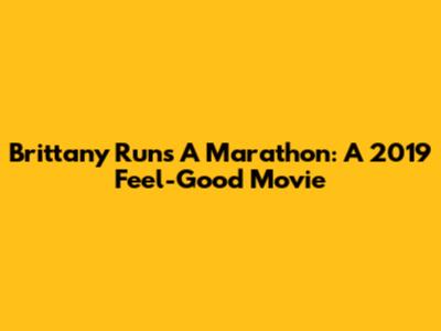 Brittany Runs A Marathon: A 2019 Feel-Good Movie