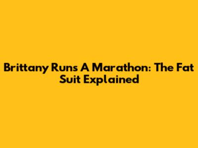Brittany Runs A Marathon: The Fat Suit Explained