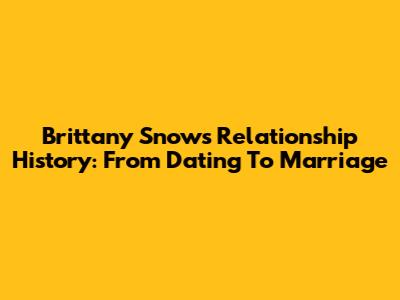 Brittany Snow's Relationship History: From Dating To Marriage