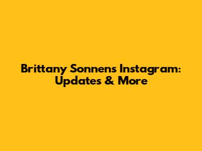 Brittany Sonnen's Instagram: Updates & More