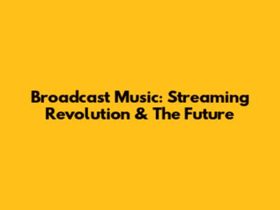 Broadcast Music: Streaming Revolution & The Future