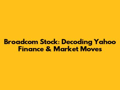 Broadcom Stock: Decoding Yahoo Finance & Market Moves
