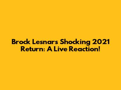 Brock Lesnar's Shocking 2021 Return: A Live Reaction!