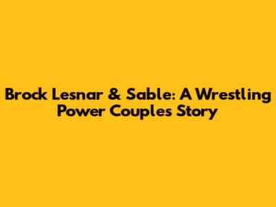 Brock Lesnar & Sable: A Wrestling Power Couple's Story