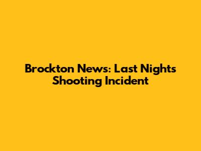 Brockton News: Last Night's Shooting Incident