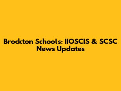 Brockton Schools: IIOSCIS & SCSC News Updates