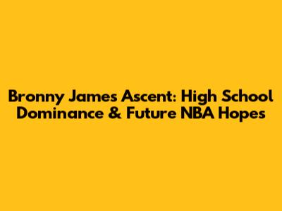Bronny James' Ascent: High School Dominance & Future NBA Hopes