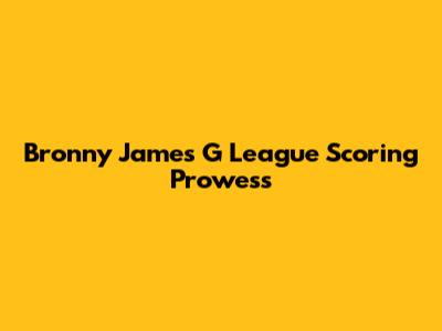 Bronny James' G League Scoring Prowess