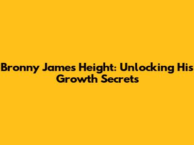 Bronny James' Height: Unlocking His Growth Secrets