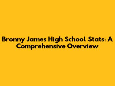 Bronny James' High School Stats: A Comprehensive Overview