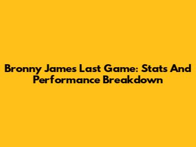 Bronny James' Last Game: Stats And Performance Breakdown