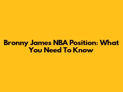 Bronny James' NBA Position: What You Need To Know