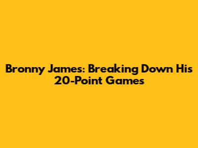 Bronny James: Breaking Down His 20-Point Games