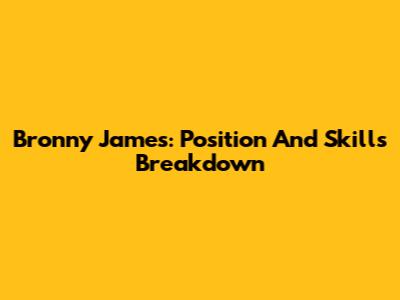 Bronny James: Position And Skills Breakdown