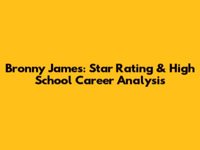Bronny James: Star Rating & High School Career Analysis
