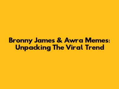 Bronny James & Awra Memes: Unpacking The Viral Trend