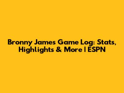 Bronny James Game Log: Stats, Highlights & More | ESPN