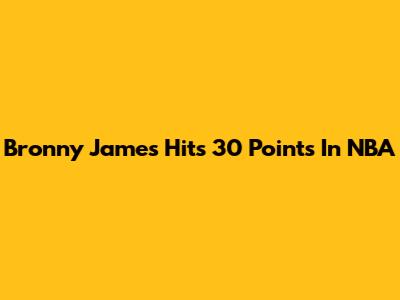 Bronny James Hits 30 Points In NBA