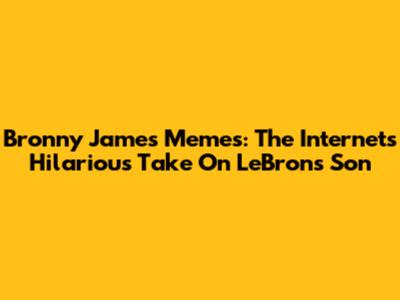 Bronny James Memes: The Internet's Hilarious Take On LeBron's Son