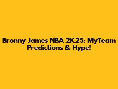 Bronny James NBA 2K25: MyTeam Predictions & Hype!