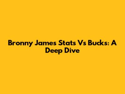 Bronny James Stats Vs Bucks: A Deep Dive