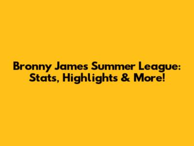 Bronny James Summer League: Stats, Highlights & More!