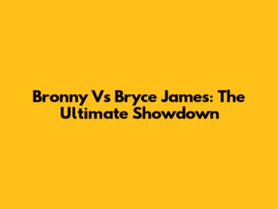 Bronny Vs Bryce James: The Ultimate Showdown