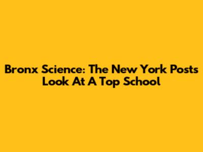 Bronx Science: The New York Post's Look At A Top School