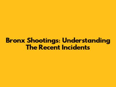 Bronx Shootings: Understanding The Recent Incidents