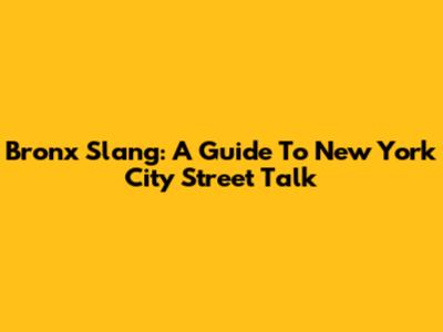 Bronx Slang: A Guide To New York City Street Talk