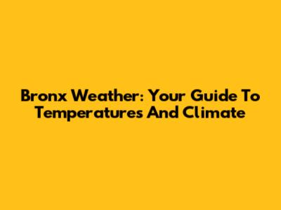 Bronx Weather: Your Guide To Temperatures And Climate