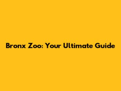 Bronx Zoo: Your Ultimate Guide