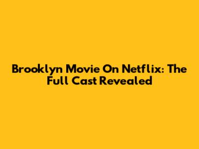 Brooklyn Movie On Netflix: The Full Cast Revealed