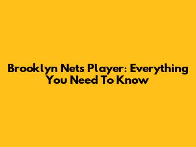 Brooklyn Nets Player: Everything You Need To Know