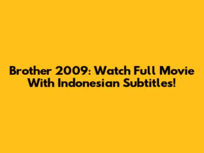 Brother 2009: Watch Full Movie With Indonesian Subtitles!