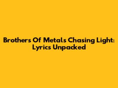 Brothers Of Metal's Chasing Light: Lyrics Unpacked