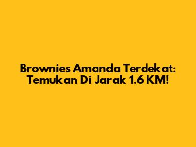 Brownies Amanda Terdekat: Temukan Di Jarak 1.6 KM!