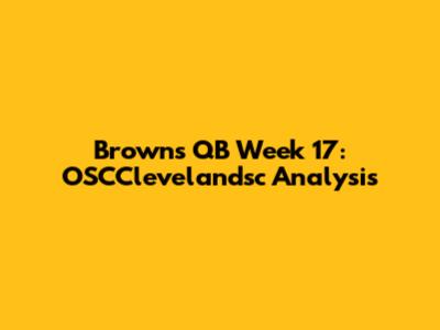 Browns QB Week 17: OSCClevelandsc Analysis